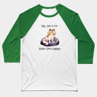 My job is to make you happy. Blenheim Cavalier Gifts Baseball T-Shirt